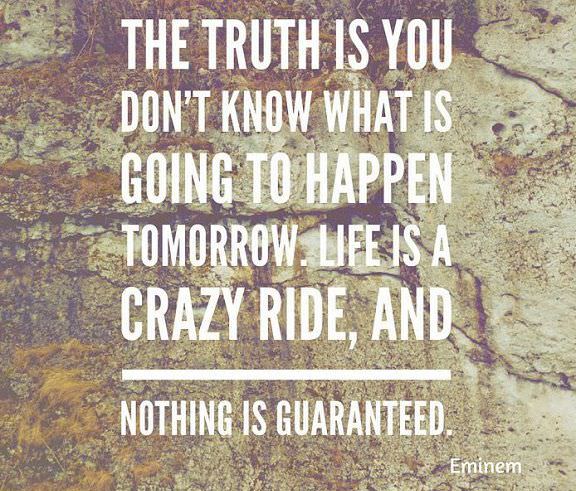 Best inspirational quotes about life Nothing Is Guaranteed Life Is Crazy Ride