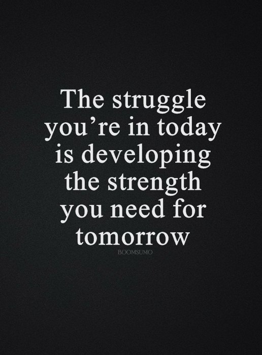 Inspirational life quotes life sayings Today struggle That tomorrow strength