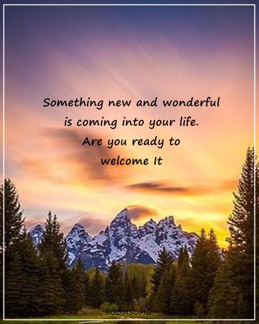 Positive Quotes About life Are You Ready To Welcome It, Something New