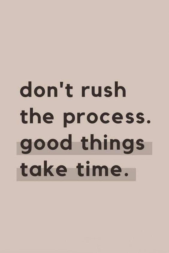 a quote that reads dont rush the process good things take time