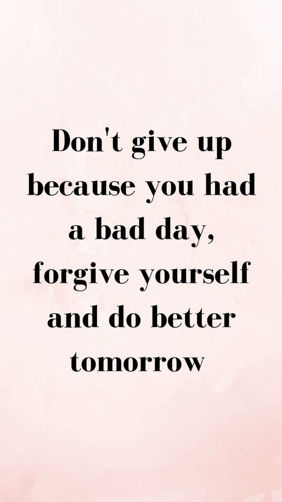 a quote that says dont give up because you had a bad day forget yourself and do better tomorrow