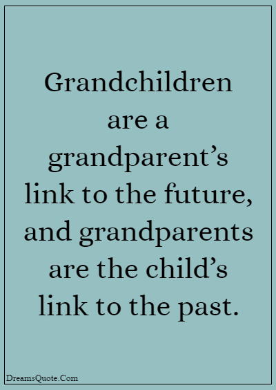 42 Inspirational Grandparents Quotes “Grandchildren are a grandparent’s link to the future, and grandparents are the child’s link to the past.”