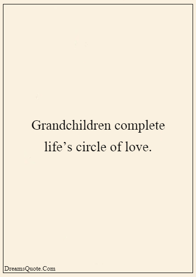 42 Inspirational Grandparents Quotes “Grandchildren complete life’s circle of love.”