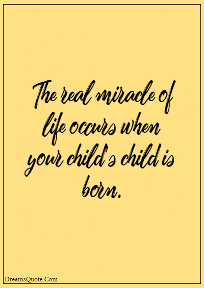 42 Inspirational Grandparents Quotes “The real miracle of life occurs when your child’s child is born.”