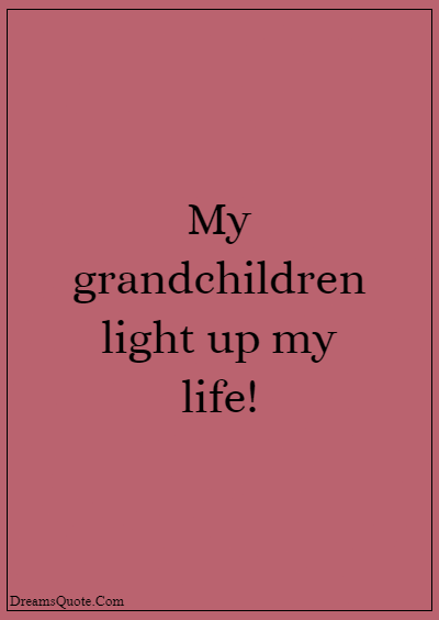 42 Inspirational Grandparents Quotes “My grandchildren light up my life!”