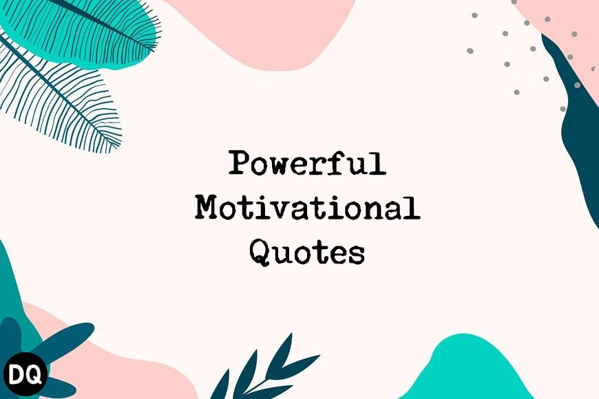 Powerful Motivational Quotes to Inspire You Today