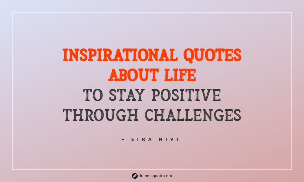inspirational quotes about life to stay positive through challenges