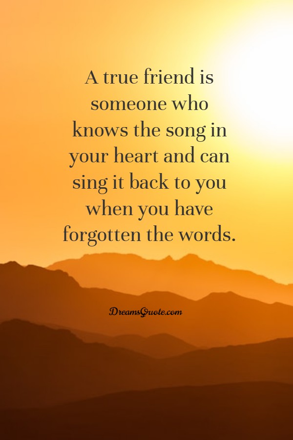 a true friend is someone who knows the song in your heart