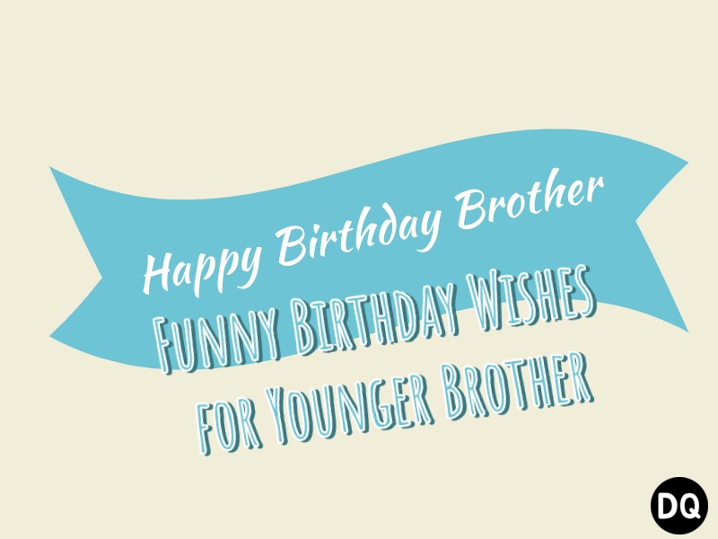 Funny Birthday Wishes for Younger Brother Happy Birthday Brother