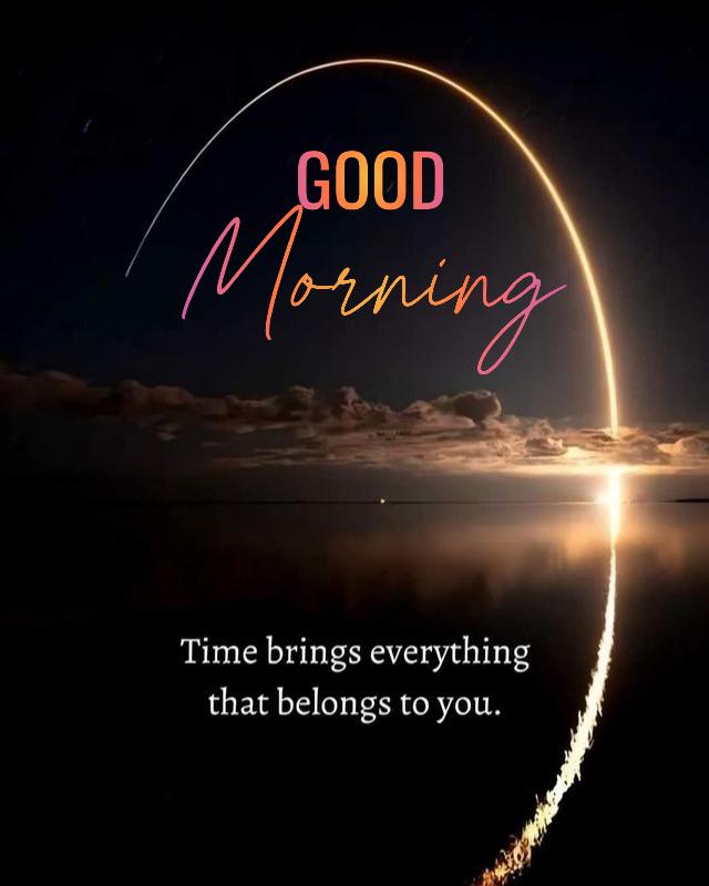 an image with the words time brings everything that belongs to you and is illuminated in the sky Good morning 640 849