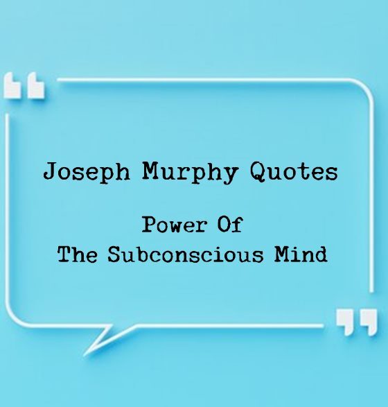 Joseph Murphy Quotes about Power Of The Subconscious Mind