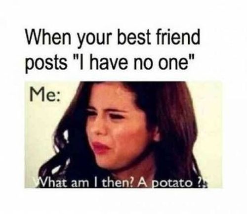 woman with her mouth open and the caption says when your best friend posts i have no one me what am i then a potato
