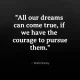 A famous motivational quote emphasizing courage and the realization of dreams